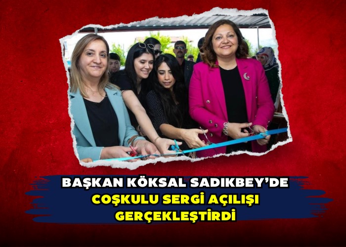 Başkan Köksal Sadıkbey’de Coşkulu Sergi Açılışı Gerçekleştirdi